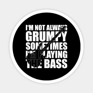 I'M NOT ALWAYS GRUMPY SOMETIMES I'M PLAYING THE BASS funny bassist gift Magnet